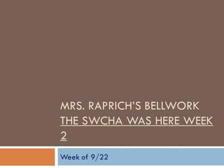 MRS. RAPRICH’S BELLWORK THE SWCHA WAS HERE WEEK 2 Week of 9/22.