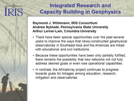 Integrated Research and Capacity Building in Geophysics Raymond J. Willemann, IRIS Consortium Andrew Nyblade, Pennsylvania State University Arthur Lerner-Lam,
