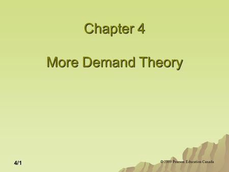 © 2009 Pearson Education Canada 4/1 Chapter 4 More Demand Theory.