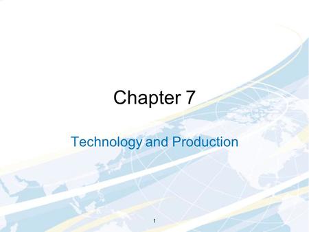 1 Chapter 7 Technology and Production 1. 2 Production Technologies Firms produce products or services, outputs they can sell profitably A firm’s production.
