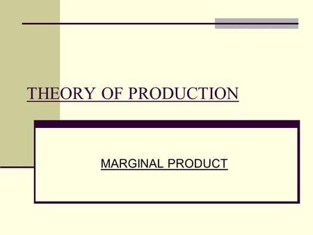 THEORY OF PRODUCTION MARGINAL PRODUCT.