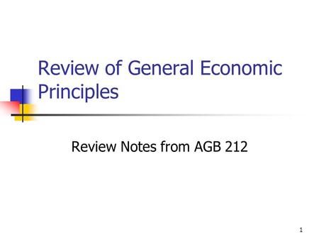 1 Review of General Economic Principles Review Notes from AGB 212.