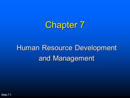 Slide 7.1 Chapter 7 Human Resource Development and Management.