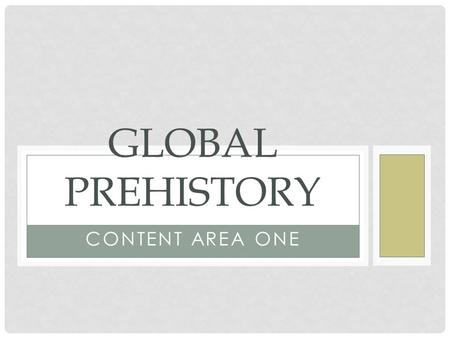 Global Prehistory Content Area One.