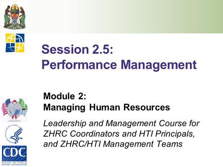 Session 2.5: Performance Management Module 2: Managing Human Resources Leadership and Management Course for ZHRC Coordinators and HTI Principals, and ZHRC/HTI.