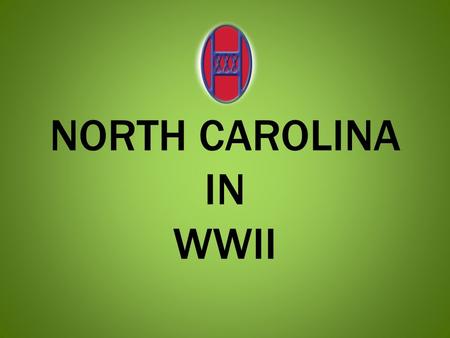 NORTH CAROLINA IN WWII. INTRODUCTION Who am I? Why am I here?