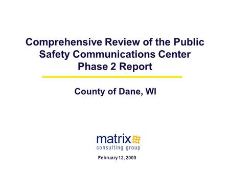 Comprehensive Review of the Public Safety Communications Center Phase 2 Report County of Dane, WI February 12, 2009.