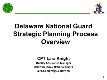 1 Delaware National Guard Strategic Planning Process Overview CPT Lara Knight Quality Assurance Manager Delaware Army National Guard