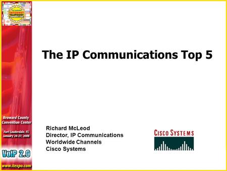 The IP Communications Top 5 Richard McLeod Director, IP Communications Worldwide Channels Cisco Systems.