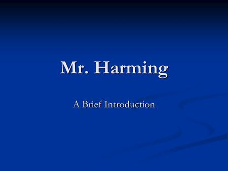Mr. Harming A Brief Introduction. Experience This is my 15 th year teaching This is my 15 th year teaching 7 th year in Chamberlain School 7 th year in.