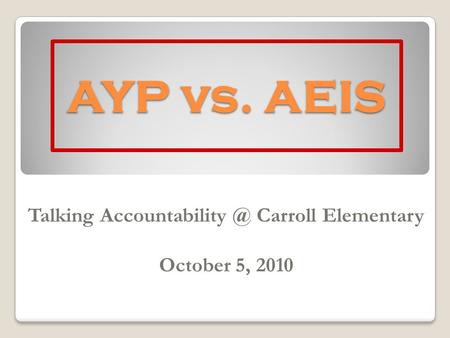 AYP vs. AEIS Talking Carroll Elementary October 5, 2010.