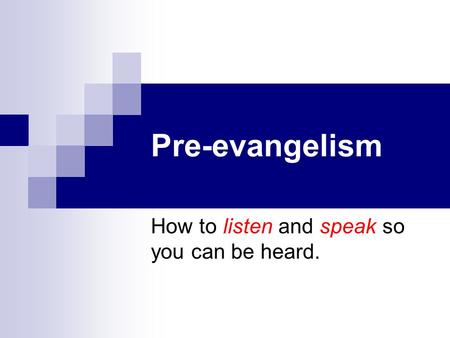 Pre-evangelism How to listen and speak so you can be heard.