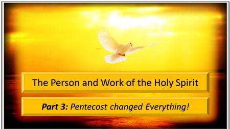 Part 3: Pentecost changed Everything! The Person and Work of the Holy Spirit.