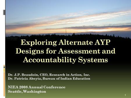 Exploring Alternate AYP Designs for Assessment and Accountability Systems 1 Dr. J.P. Beaudoin, CEO, Research in Action, Inc. Dr. Patricia Abeyta, Bureau.