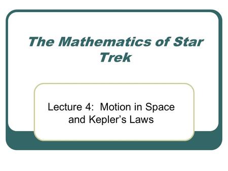 The Mathematics of Star Trek Lecture 4: Motion in Space and Kepler’s Laws.