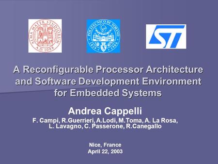 A Reconfigurable Processor Architecture and Software Development Environment for Embedded Systems Andrea Cappelli F. Campi, R.Guerrieri, A.Lodi, M.Toma,