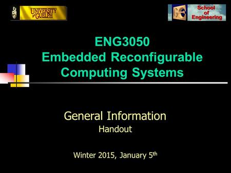 ENG3050 Embedded Reconfigurable Computing Systems General Information Handout Winter 2015, January 5 th.