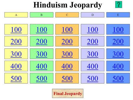Hinduism Jeopardy 100 200 300 400 500 100 200 300 400 500 100 200 300 400 500 100 200 300 400 500 100 200 300 400 500 ABCDE Final Jeopardy.