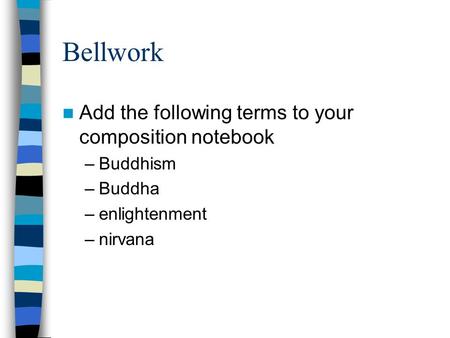 Bellwork Add the following terms to your composition notebook Buddhism