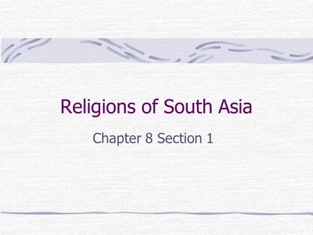 Religions of South Asia Chapter 8 Section 1. How would these statements affect someone’s way of life? Every good deed sooner or later results in happiness.