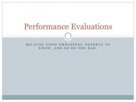 BECAUSE GOOD EMPLOYEES DESERVE TO KNOW, AND SO DO THE BAD. Performance Evaluations.