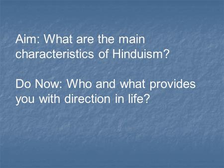 Aim: What are the main characteristics of Hinduism? Do Now: Who and what provides you with direction in life?