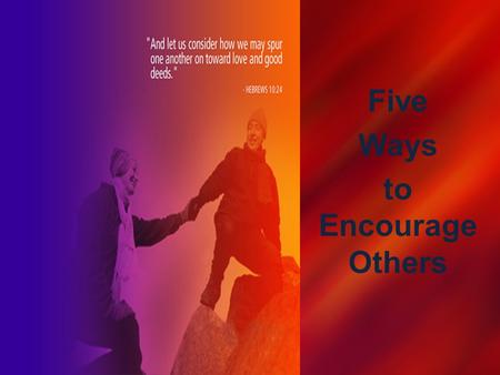 Five Ways to Encourage Others. “For I want you to know what a great conflict I have for you and those in Laodicea, and for as many as have not seen my.