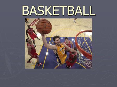 BASKETBALL. GAME PLAY ► Basketball is played between two teams of five players whose goal is to put the ball in the basket hoop. ► 4 quarters of 10 minutes.