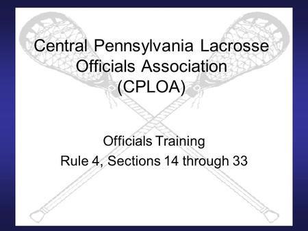 Central Pennsylvania Lacrosse Officials Association (CPLOA) Officials Training Rule 4, Sections 14 through 33.