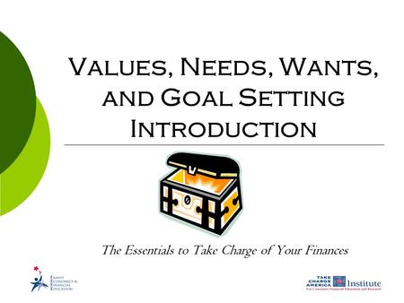 Values, Needs, Wants, and Goal Setting Introduction The Essentials to Take Charge of Your Finances.
