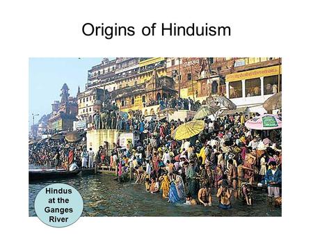 Origins of Hinduism Hindus at the Ganges River. Indian Society Divides As Aryan society became more complex, their society began to divide into groups.