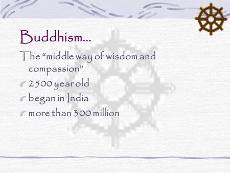 Buddhism… The “middle way of wisdom and compassion” 2500 year old