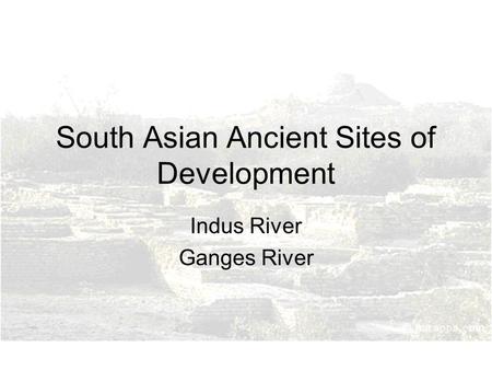 South Asian Ancient Sites of Development Indus River Ganges River.