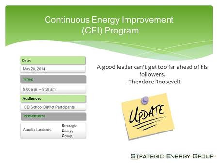 Continuous Energy Improvement (CEI) Program May 20, 2014 Date: 9:00 a.m. – 9:30 am. Time: Audience: Presenters: Auralia Lundquist CEI School District Participants.