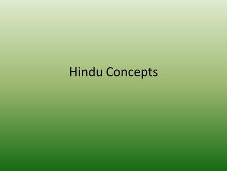 Hindu Concepts. Upanishads A sacred text of Hinduism Written as a dialogue (like prose/poetry) Insights to external and internal reality.