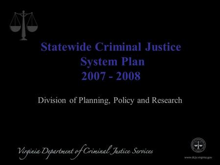 1 Statewide Criminal Justice System Plan 2007 - 2008 Division of Planning, Policy and Research.