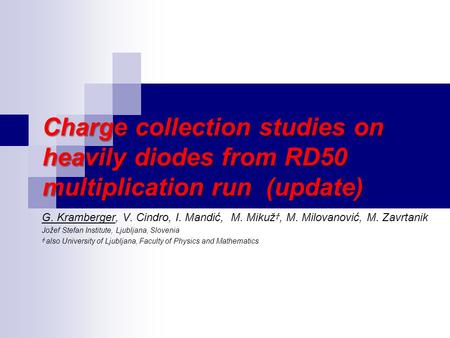 Charge collection studies on heavily diodes from RD50 multiplication run (update) G. Kramberger, V. Cindro, I. Mandić, M. Mikuž Ϯ, M. Milovanović, M. Zavrtanik.