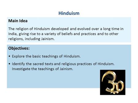 Objectives: Explore the basic teachings of Hinduism. Identify the sacred texts and religious practices of Hinduism. Investigate the teachings of Jainism.