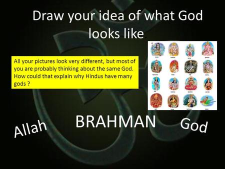 Draw your idea of what God looks like. BRAHMAN Allah God All your pictures look very different, but most of you are probably thinking about the same God.