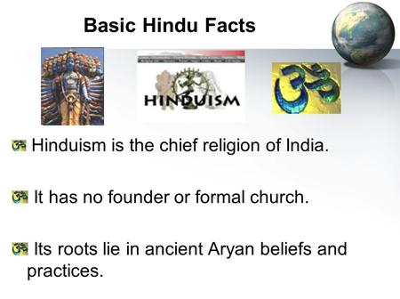 Basic Hindu Facts It has no founder or formal church.