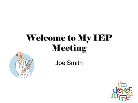 Welcome to My IEP Meeting Joe Smith. Invited Guests Robert Smith, Dad Connie Smith, Mom Ms. Beamer Ms. Rust Ms. Murden Mr. Stanley.
