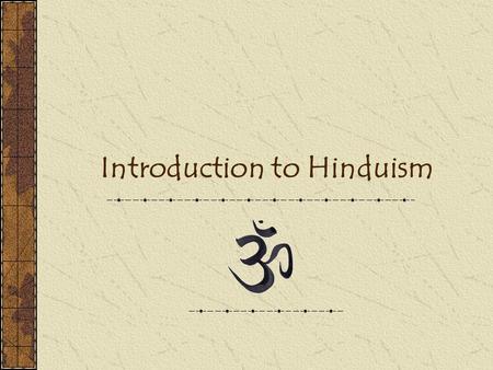 Introduction to Hinduism. Background - Hinduism The oldest of the five major religions Approximately 800 million followers “OM” – the Pravnava, most powerful.
