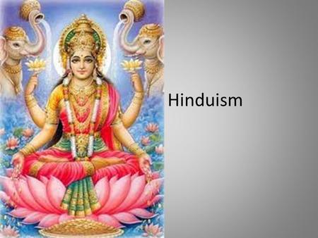 Hinduism. Basic Teachings Mostly practiced by people in India One of the oldest religions No specific founder Practices vary.