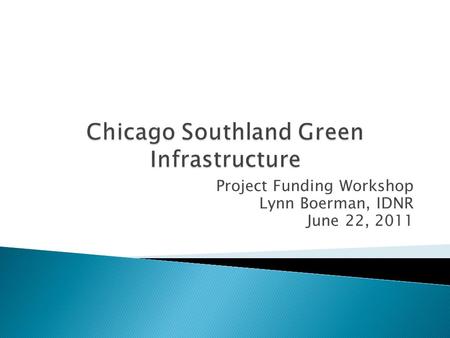 Project Funding Workshop Lynn Boerman, IDNR June 22, 2011.