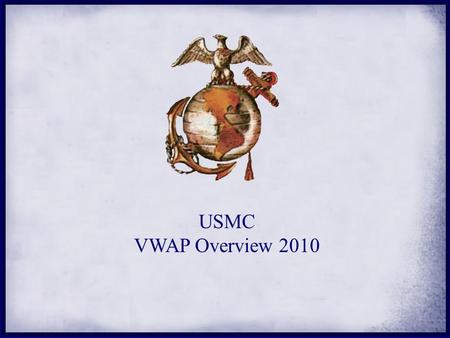 USMC VWAP Overview 2010. VWAP: PURPOSE & GOALS Ensure that victims and witnesses receive appropriate response and assistance Protect victims from further.