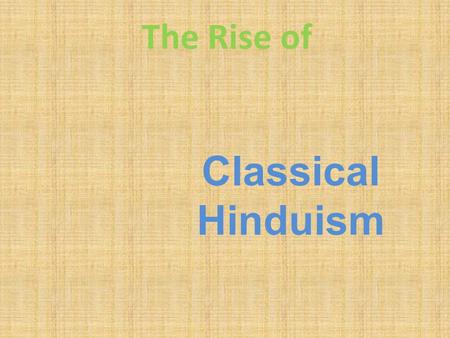 The Rise of Classical Hinduism. Why was Brahminism under attack in the early Classical Era? The emphasis on rituals was essentially meaningless to the.