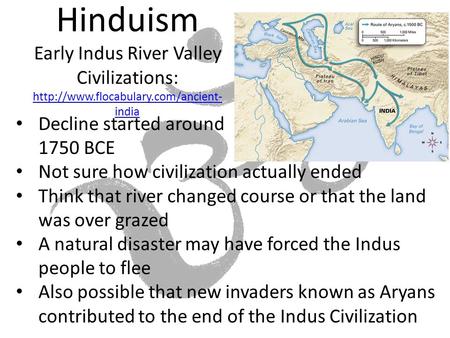 Hinduism Early Indus River Valley Civilizations:  india  india Decline started around.