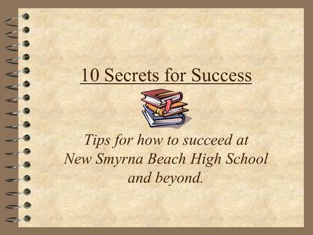 10 Secrets for Success Tips for how to succeed at New Smyrna Beach High School and beyond.