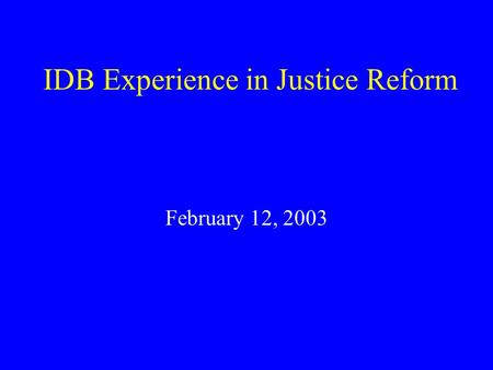 IDB Experience in Justice Reform February 12, 2003.