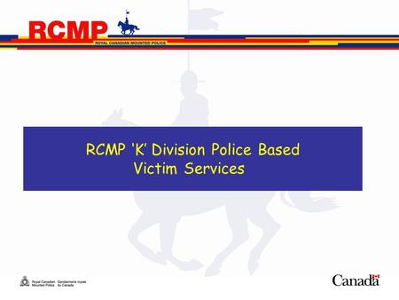 RCMP ‘K’ Division Police Based Victim Services 1.